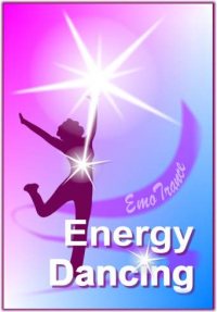 EMO Energy Dancing 1: The Joy Of Dance: Extraordinary EMO Energy Body Healing With The Power Of Movement, ...
